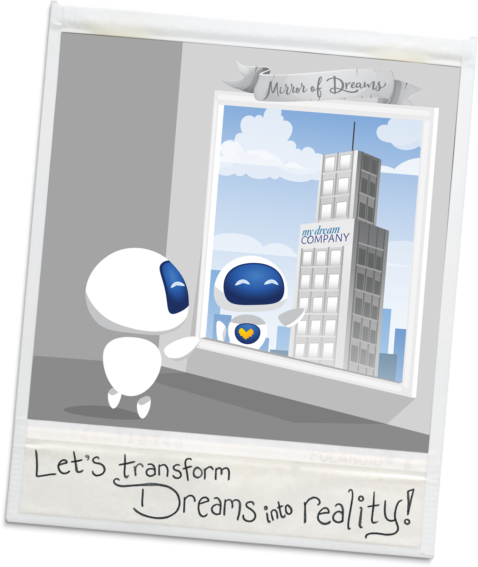 A cute polaroid picture, showing an illustration of Ceemo standing in a gray room, looking at the "Mirror of Dreams", where he sees a great big skyscraper with his company's logo on the side, as he smiles proudly in front of the company he's built. On the bottom of the polaroid, someone wrote in pencil, "Let's transform dreams into reality!" Original illustration by Sarah Black. Layout and typography by Heather Lawver. 